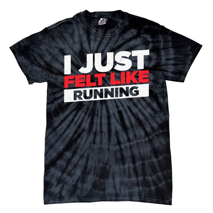 I Just Felt Like Running Love To Run Tie-Dye T-Shirt