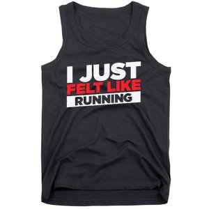 I Just Felt Like Running Love To Run Tank Top