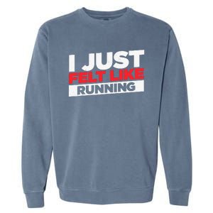 I Just Felt Like Running Love To Run Garment-Dyed Sweatshirt