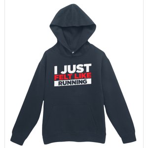 I Just Felt Like Running Love To Run Urban Pullover Hoodie