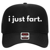 I Just Fart Gross Funny Fart Gifts I Just Farted High Crown Mesh Back Trucker Hat