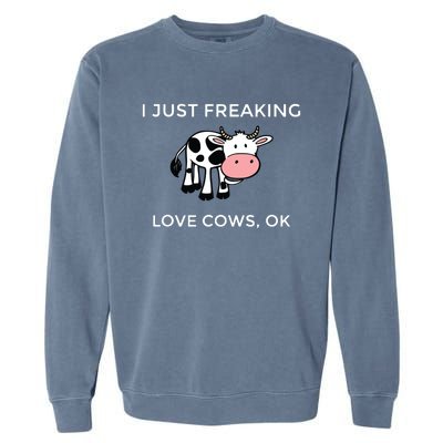 I Just Freaking Love Cows Ok Funny Cow Humor Garment-Dyed Sweatshirt