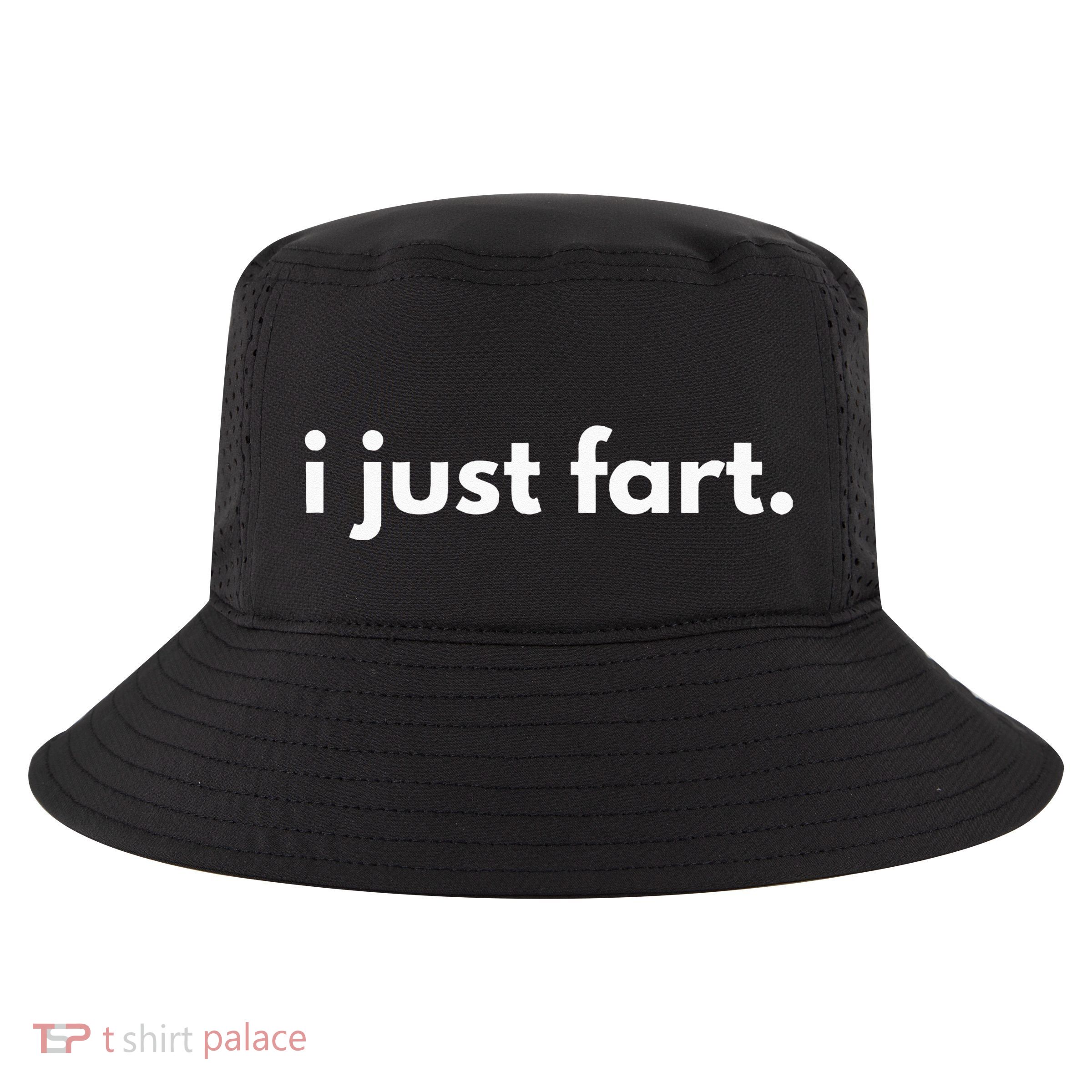 I Just Fart Gross Funny Fart Gifts I Just Farted Cool Comfort Performance Bucket Hat