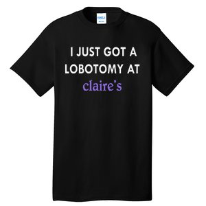 I Just Got A Lobotomy At Tall T-Shirt