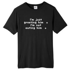 IM Just Greeting Him IM Not Eating Him Tall Fusion ChromaSoft Performance T-Shirt