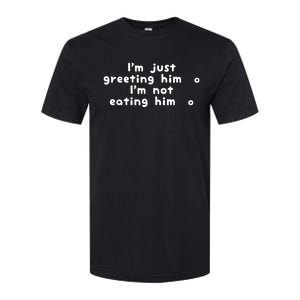 IM Just Greeting Him IM Not Eating Him Softstyle CVC T-Shirt