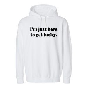 Im Just Here To Get Lucky Funny St Patricks Day Garment-Dyed Fleece Hoodie