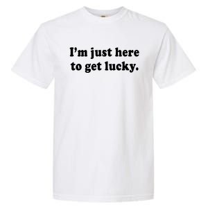 Im Just Here To Get Lucky Funny St Patricks Day Garment-Dyed Heavyweight T-Shirt