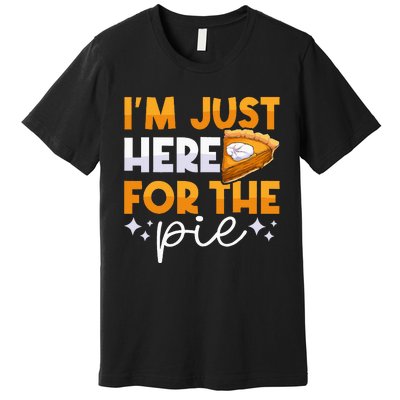 IM Just Here For The Pie Pumpkin Pie Thanksgiving Day Funny Premium T-Shirt