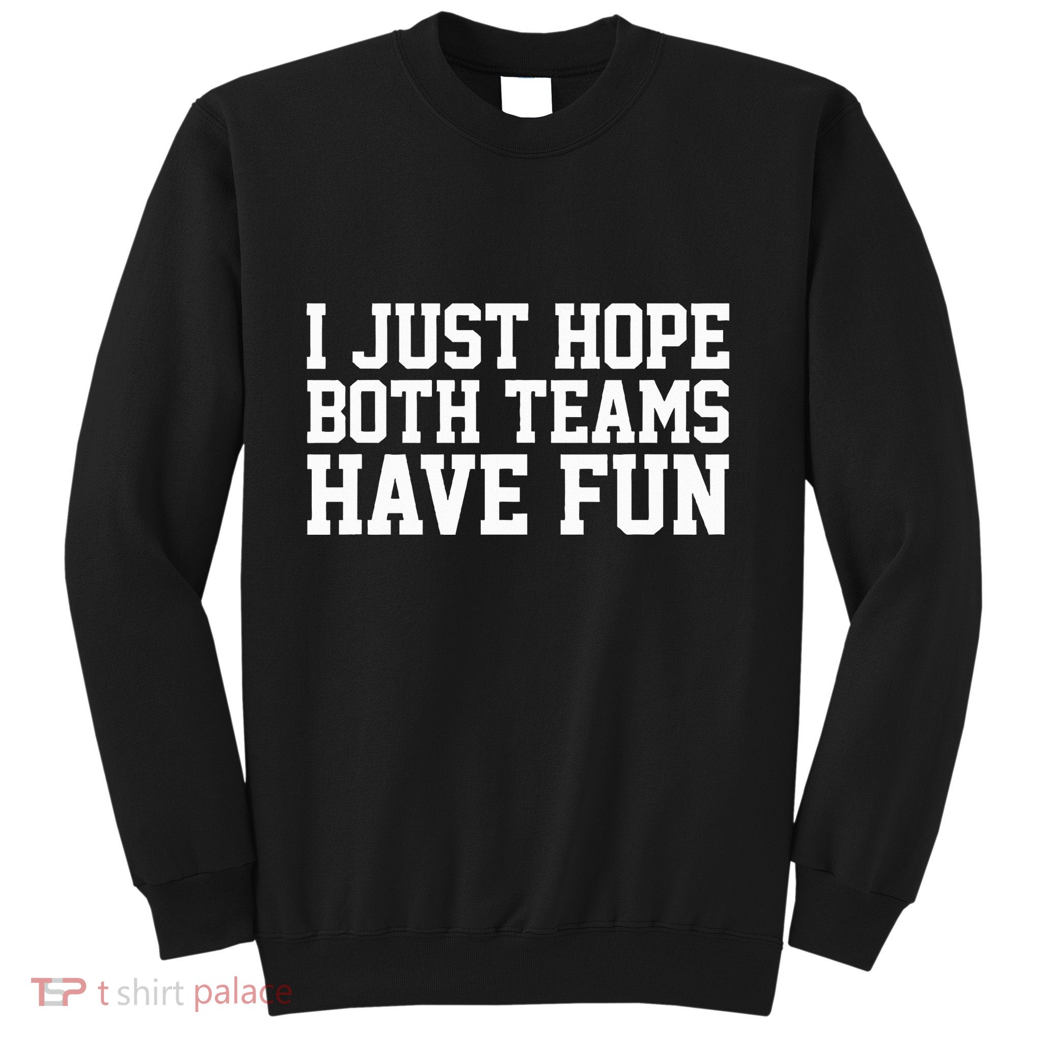 I Just Hope Both Teams Have Fun Sweatshirt