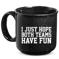 I Just Hope Both Teams Have Fun 15oz Campfire Ceramic Mug