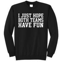 I Just Hope Both Teams Have Fun Tall Sweatshirt