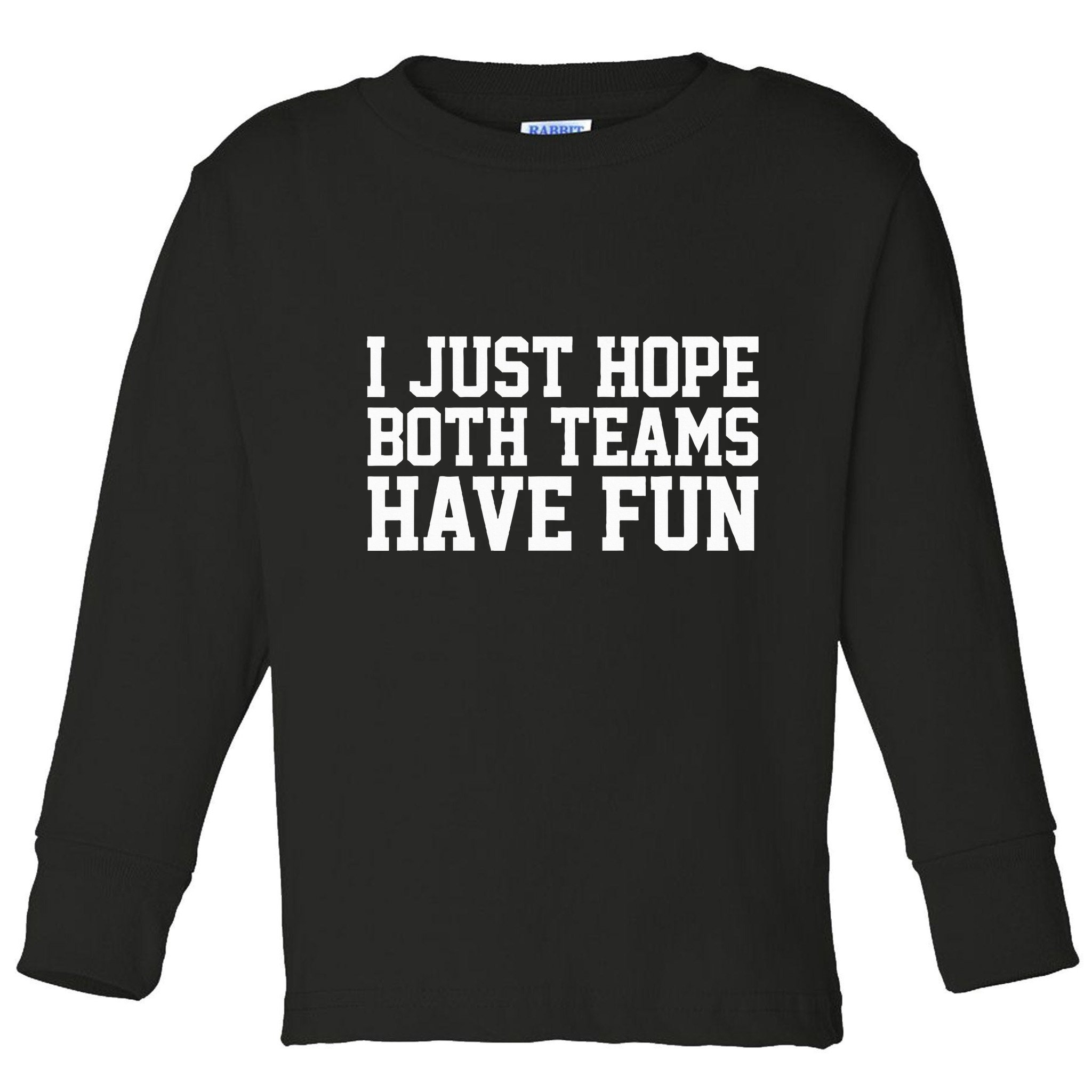 I Just Hope Both Teams Have Fun Toddler Long Sleeve Shirt