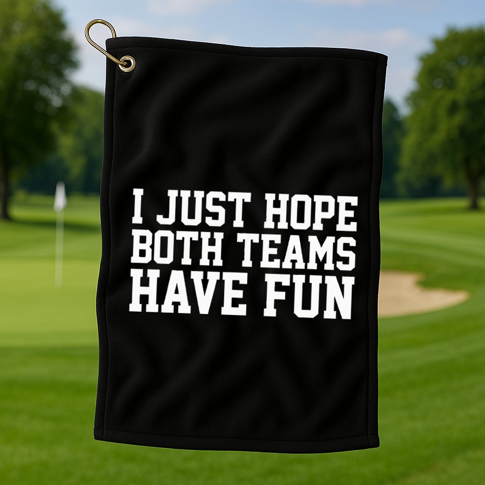 I Just Hope Both Teams Have Fun Golf Towel