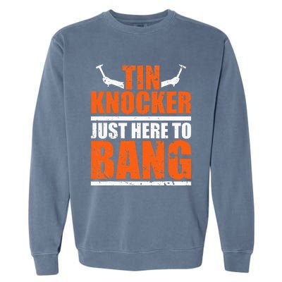 I'm Just Here To Bang Tin Knocker dunny quote Garment-Dyed Sweatshirt