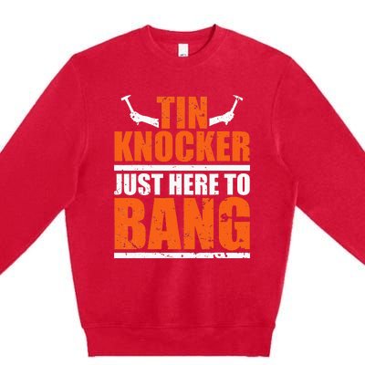 I'm Just Here To Bang Tin Knocker dunny quote Premium Crewneck Sweatshirt