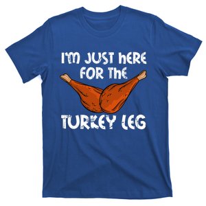 Im Just Here For The Turkey Leg Funny Thanksgiving Dinner Great Gift T-Shirt