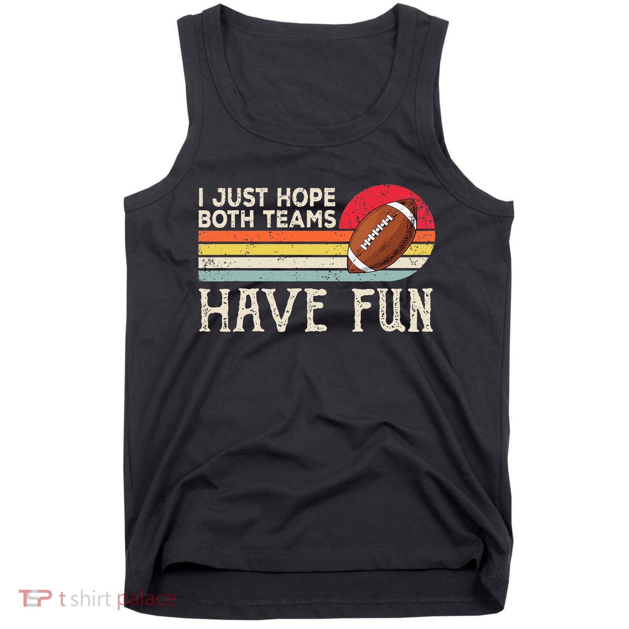 I Just Hope Both Teams Have Fun Funny Football Tank Top