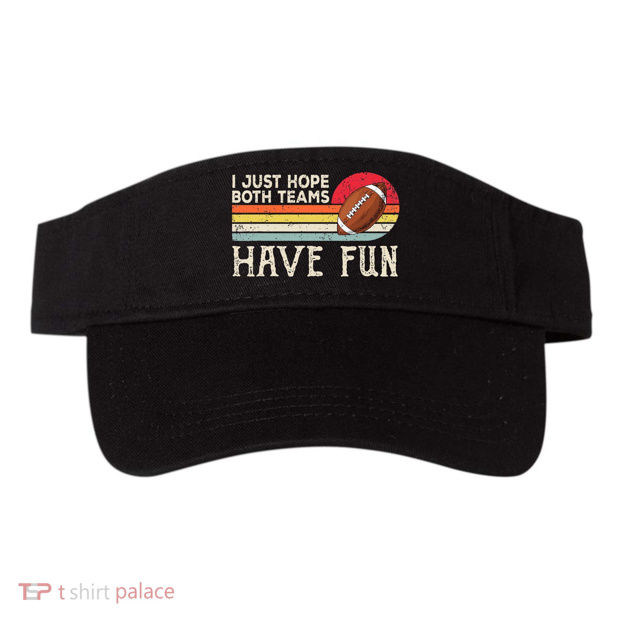 I Just Hope Both Teams Have Fun Funny Football Visor