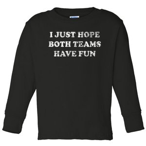 I JUST HOPE BOTH TEAMS HAVE FUN Toddler Long Sleeve Shirt