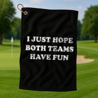 I JUST HOPE BOTH TEAMS HAVE FUN Golf Towel