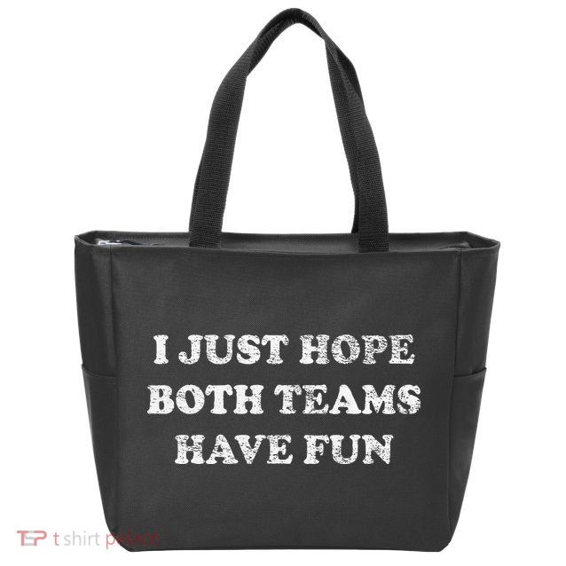 I JUST HOPE BOTH TEAMS HAVE FUN Zip Tote Bag
