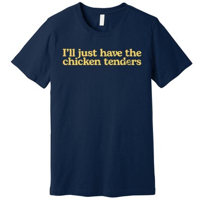 I'll Just Have The Chicken Tenders Funny Premium T-Shirt