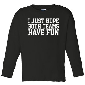 I Just Hope Both Teams Have Fun Toddler Long Sleeve Shirt