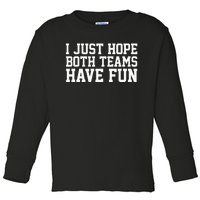 I Just Hope Both Teams Have Fun Toddler Long Sleeve Shirt