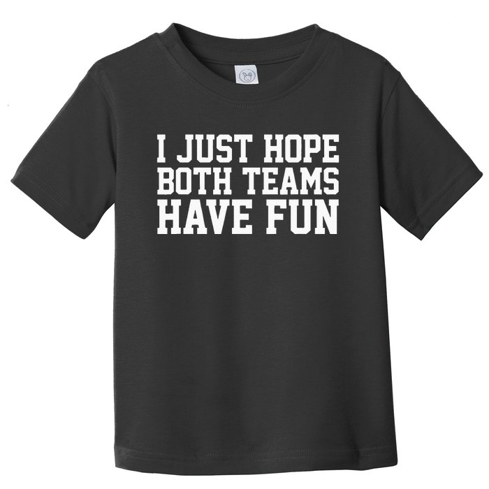 I Just Hope Both Teams Have Fun Toddler T-Shirt