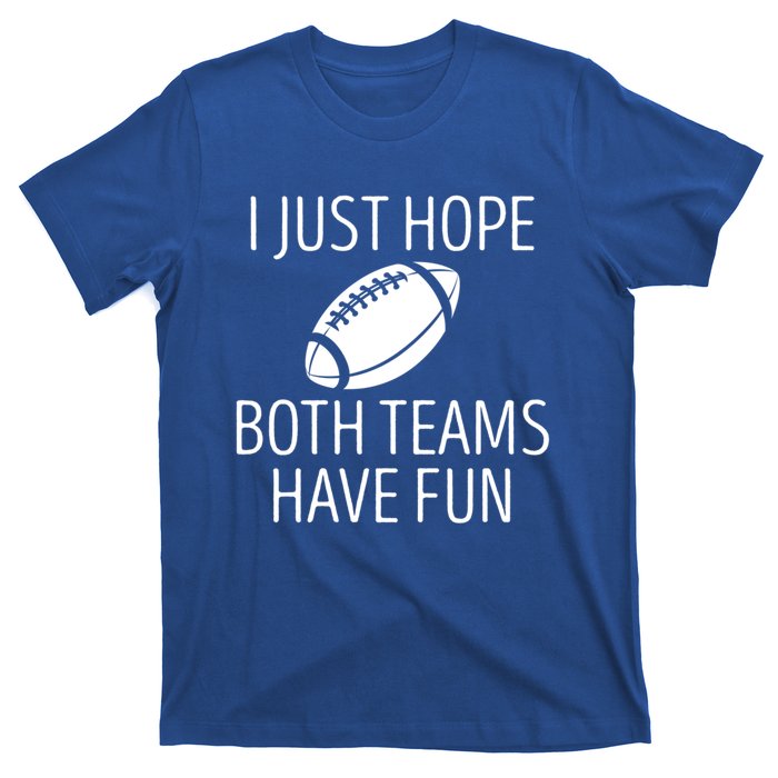 I Just Hope Both Teams Have Fun Funny American Football Great Gift T-Shirt