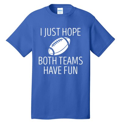 I Just Hope Both Teams Have Fun Funny American Football Great Gift Tall T-Shirt