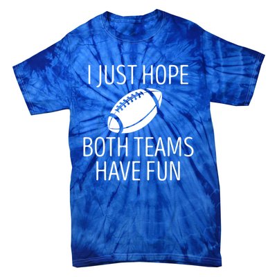 I Just Hope Both Teams Have Fun Funny American Football Great Gift Tie-Dye T-Shirt