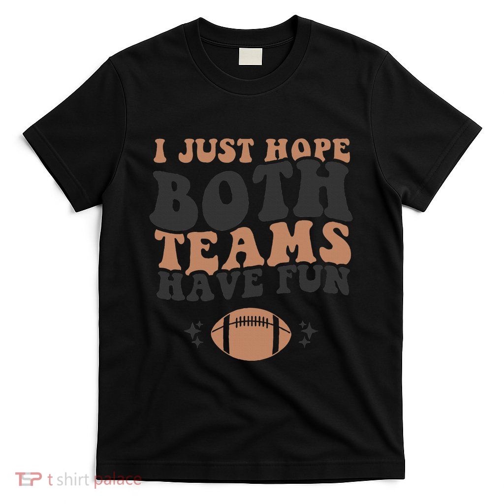 I just hope both teams have fun funny American football T-Shirt