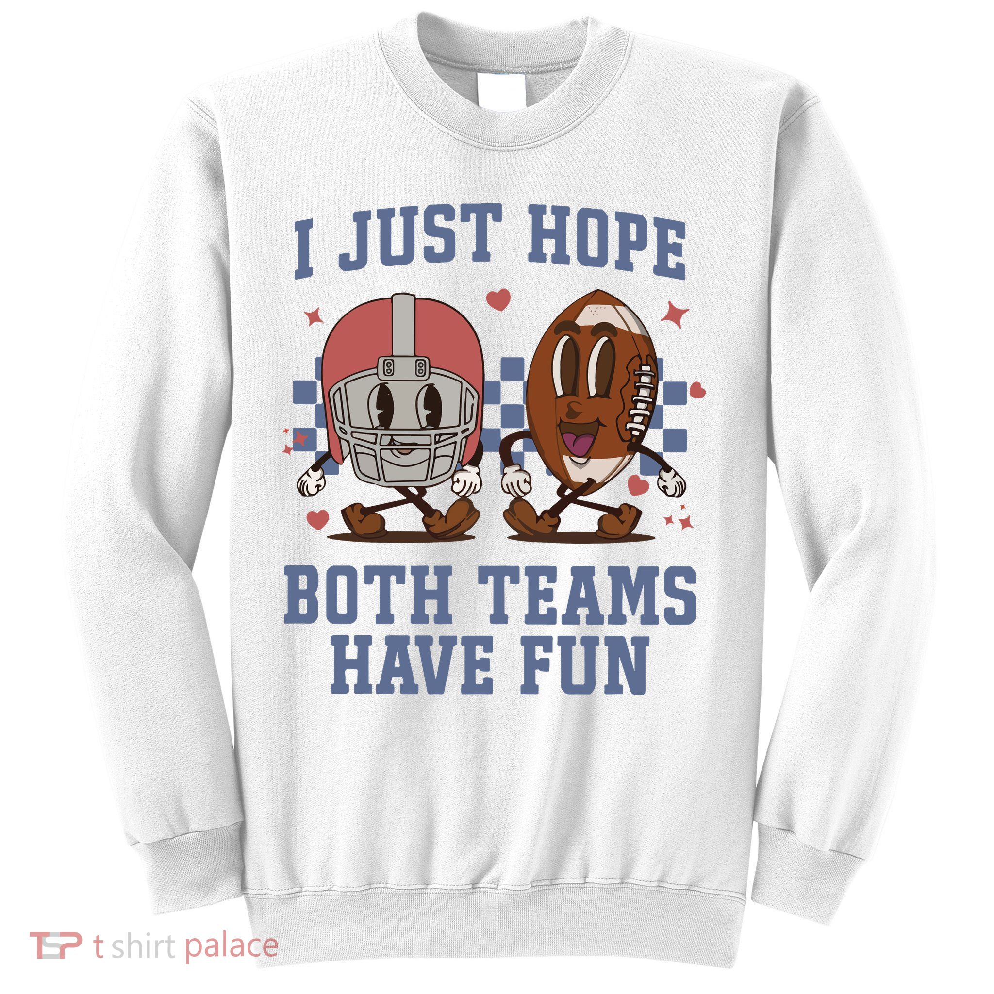 I Just Hope Both Teams Have Fun Sweatshirt