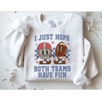 I Just Hope Both Teams Have Fun Sweatshirt