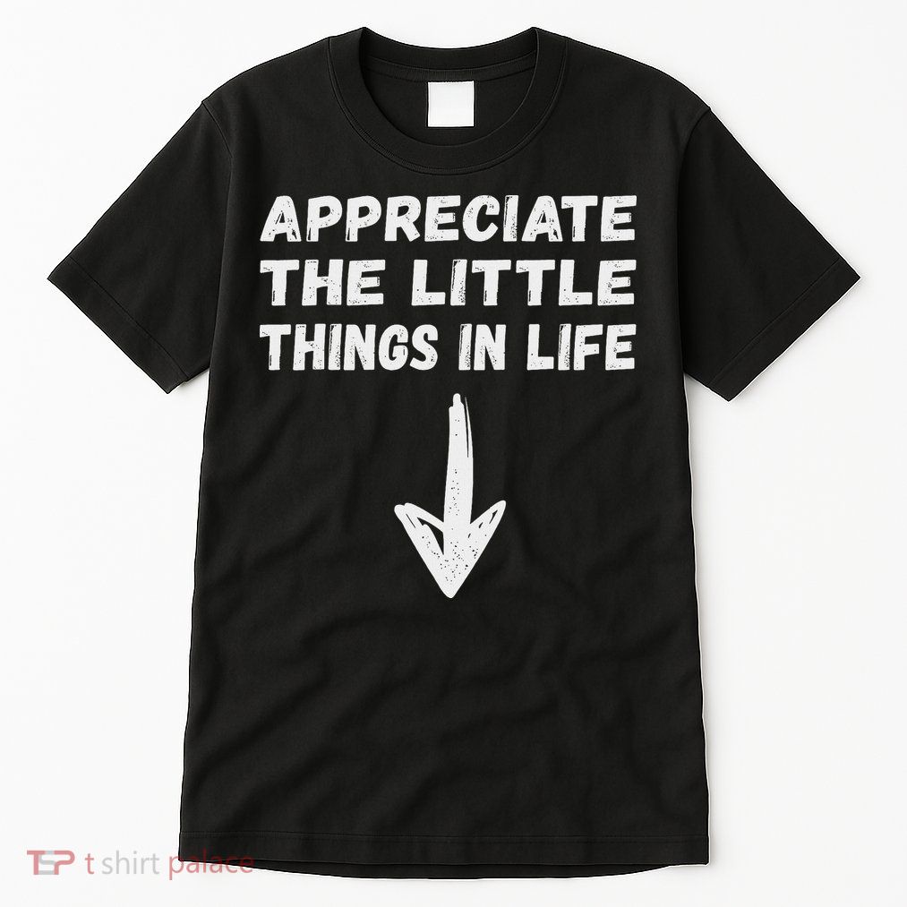 Inappropriate Joke Hilarious Sarcastic Gag Gifts Appreciate The Little Things In Life Funny Joke Adu Tall T-Shirt