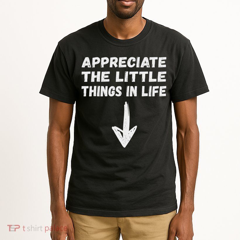 Inappropriate Joke Hilarious Sarcastic Gag Gifts Appreciate The Little Things In Life Funny Joke Adu Tall T-Shirt
