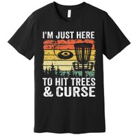 I'm Just Here To Hit Trees & Curse Funny Frisbee Disc Golf Premium T-Shirt