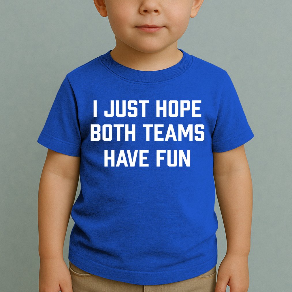 I Just Hope Both Teams Have Fun Do Not Support Any Team Gift Toddler T-Shirt