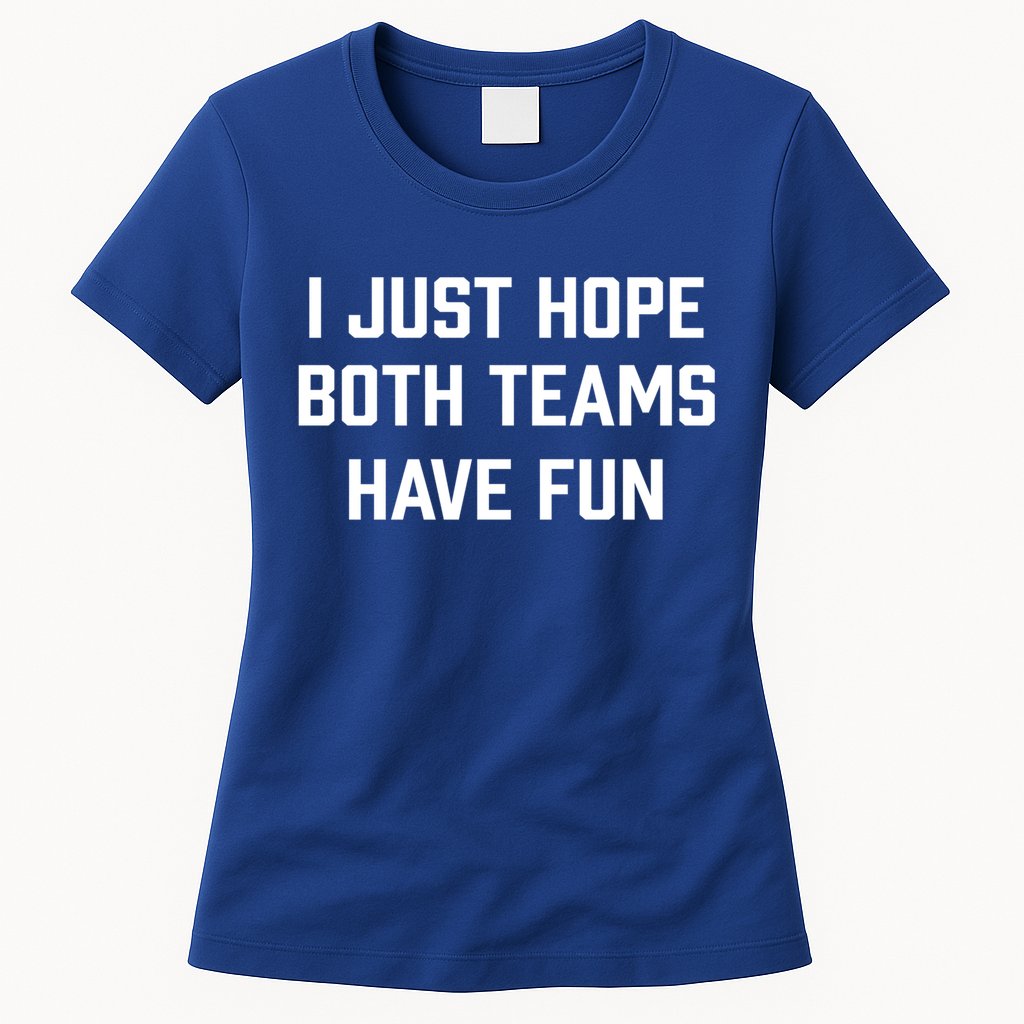 I Just Hope Both Teams Have Fun Do Not Support Any Team Gift Womens T-Shirt
