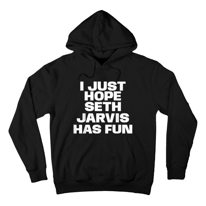 I Just Hope Seth Jarvis Has Fun Hoodie