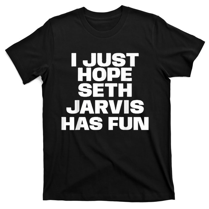 I Just Hope Seth Jarvis Has Fun T-Shirt