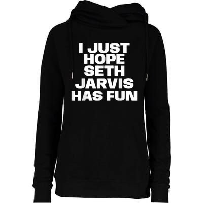 I Just Hope Seth Jarvis Has Fun Womens Funnel Neck Pullover Hood