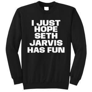 I Just Hope Seth Jarvis Has Fun Tall Sweatshirt