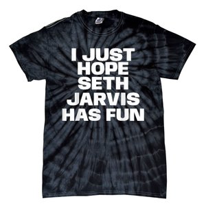 I Just Hope Seth Jarvis Has Fun Tie-Dye T-Shirt