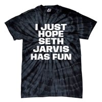 I Just Hope Seth Jarvis Has Fun Tie-Dye T-Shirt