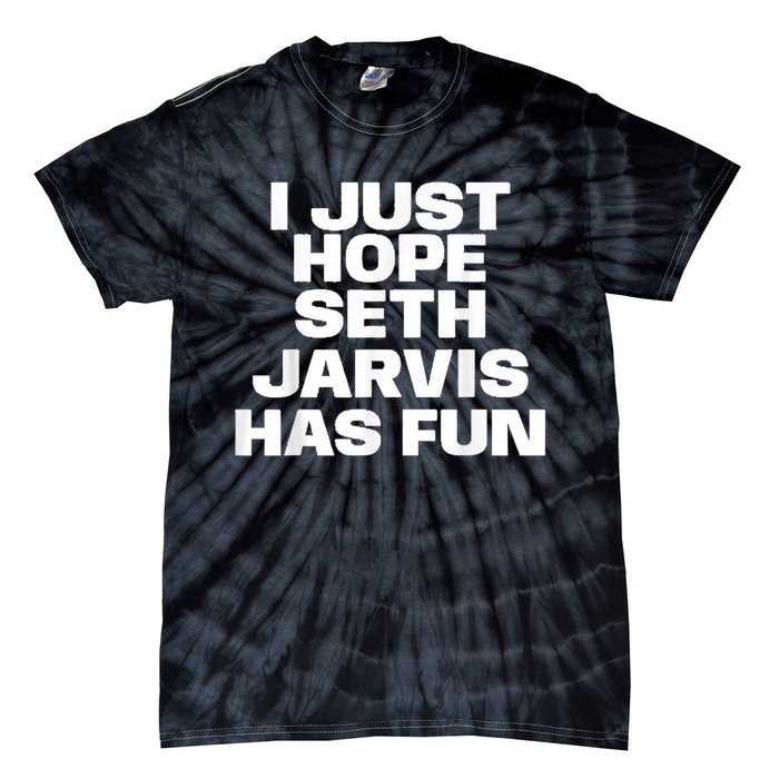 I Just Hope Seth Jarvis Has Fun Tie-Dye T-Shirt