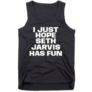 I Just Hope Seth Jarvis Has Fun Tank Top