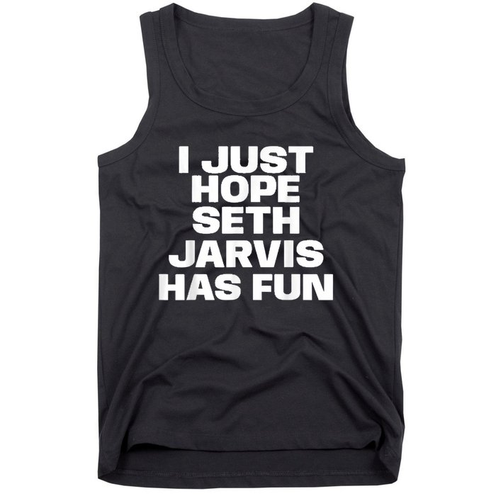 I Just Hope Seth Jarvis Has Fun Tank Top